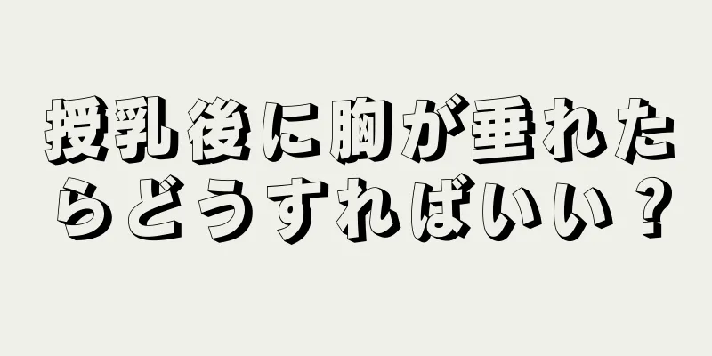 授乳後に胸が垂れたらどうすればいい？