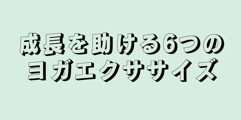 成長を助ける6つのヨガエクササイズ