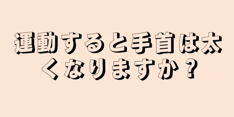 運動すると手首は太くなりますか？