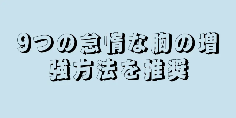 9つの怠惰な胸の増強方法を推奨