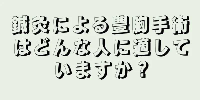 鍼灸による豊胸手術はどんな人に適していますか？