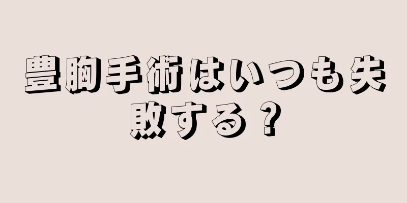 豊胸手術はいつも失敗する？