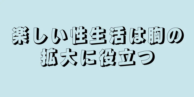 楽しい性生活は胸の拡大に役立つ