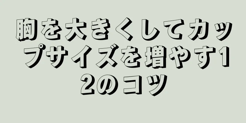 胸を大きくしてカップサイズを増やす12のコツ