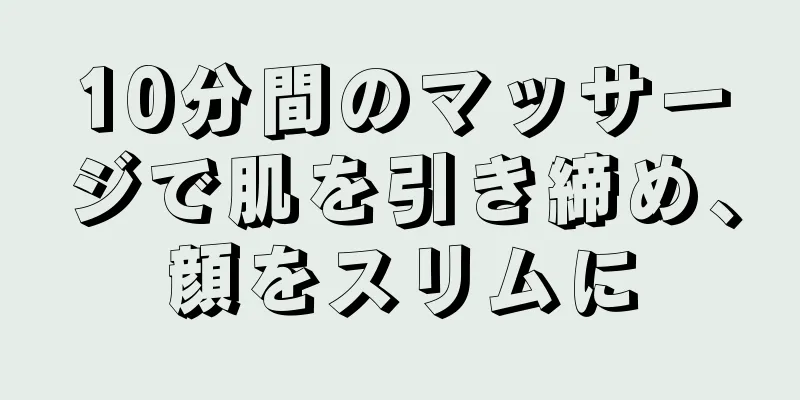 10分間のマッサージで肌を引き締め、顔をスリムに