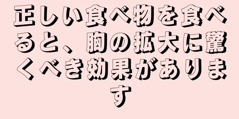 正しい食べ物を食べると、胸の拡大に驚くべき効果があります