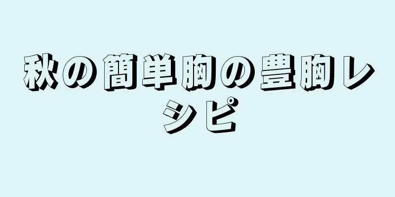 秋の簡単胸の豊胸レシピ