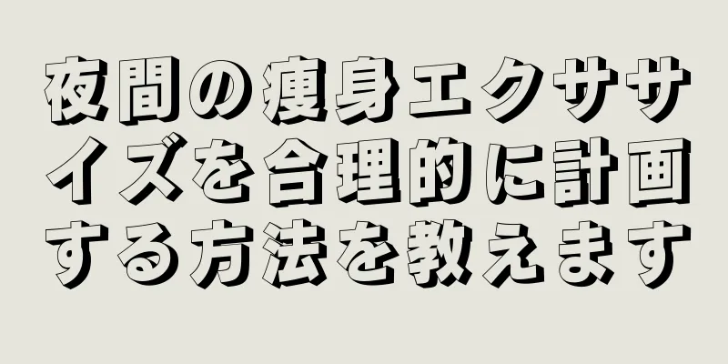 夜間の痩身エクササイズを合理的に計画する方法を教えます