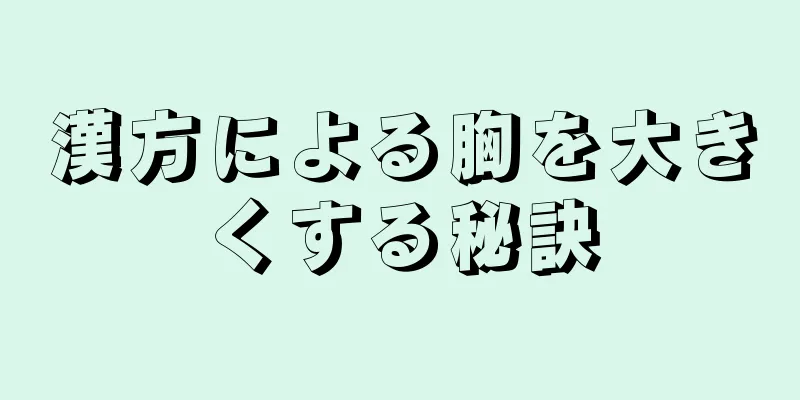 漢方による胸を大きくする秘訣