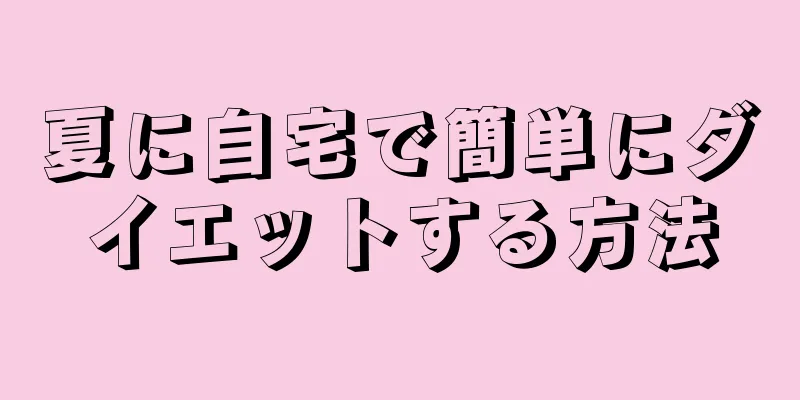 夏に自宅で簡単にダイエットする方法