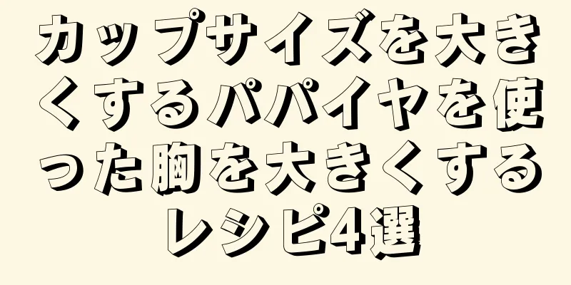 カップサイズを大きくするパパイヤを使った胸を大きくするレシピ4選