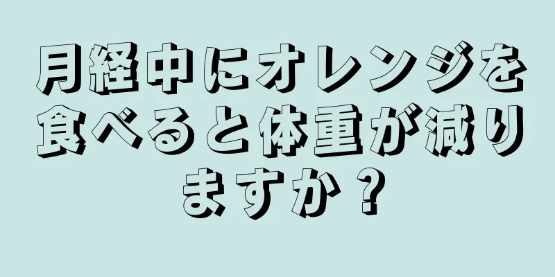 月経中にオレンジを食べると体重が減りますか？