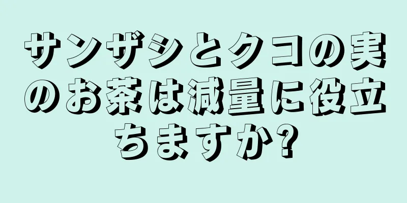 サンザシとクコの実のお茶は減量に役立ちますか?