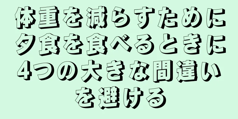 体重を減らすために夕食を食べるときに4つの大きな間違いを避ける