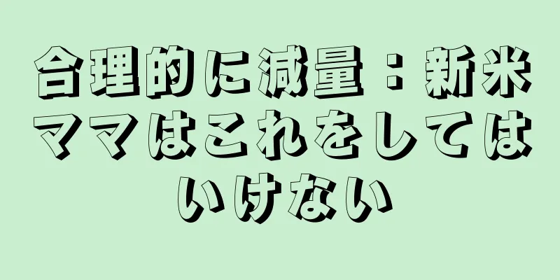 合理的に減量：新米ママはこれをしてはいけない