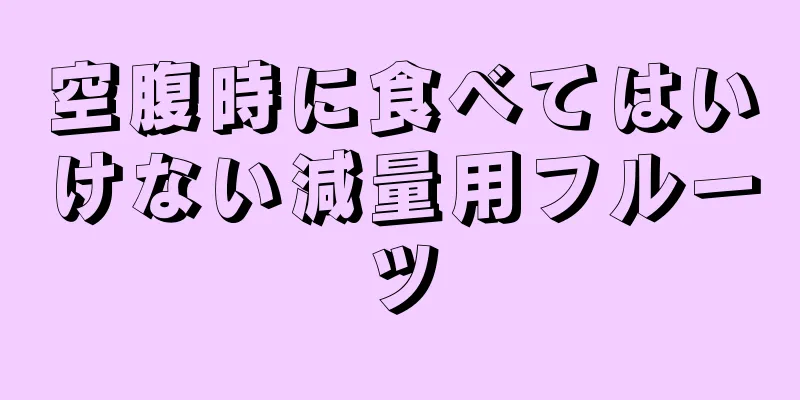 空腹時に食べてはいけない減量用フルーツ