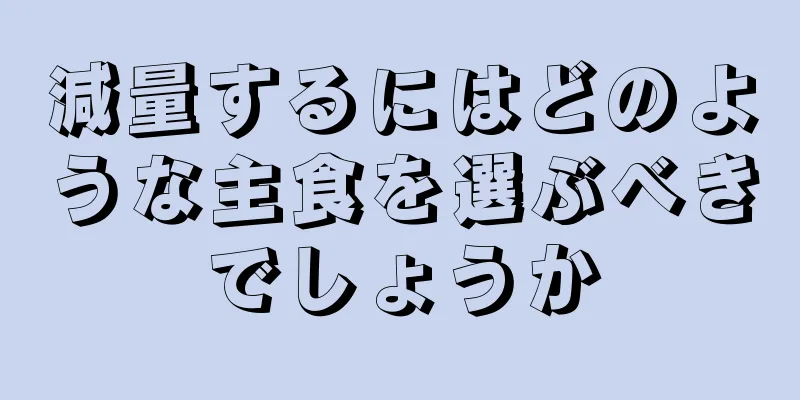 減量するにはどのような主食を選ぶべきでしょうか