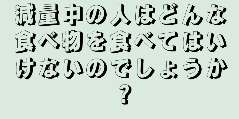 減量中の人はどんな食べ物を食べてはいけないのでしょうか？