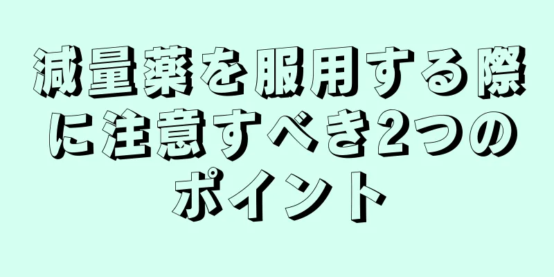 減量薬を服用する際に注意すべき2つのポイント