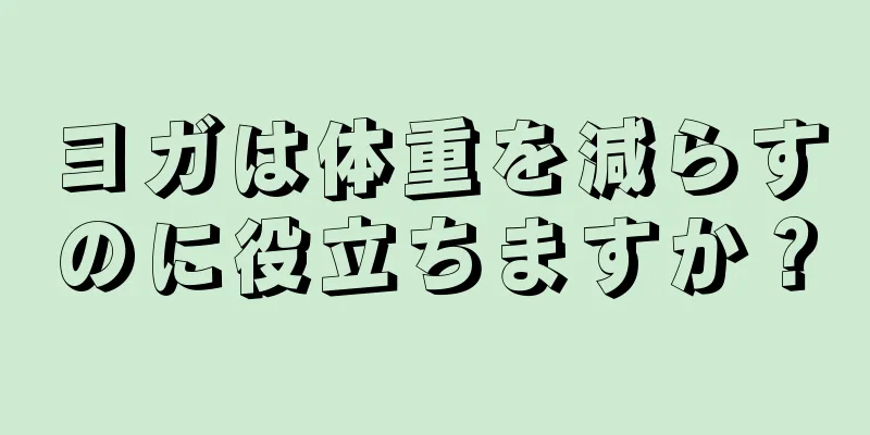 ヨガは体重を減らすのに役立ちますか？