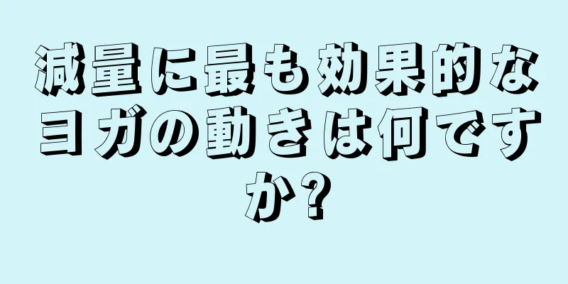 減量に最も効果的なヨガの動きは何ですか?