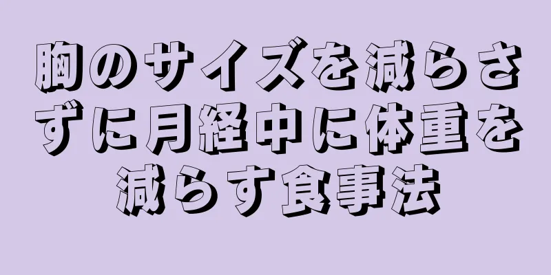 胸のサイズを減らさずに月経中に体重を減らす食事法