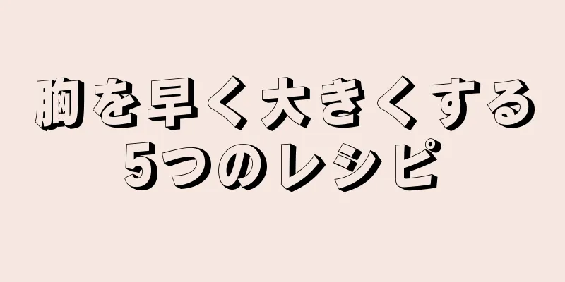 胸を早く大きくする5つのレシピ