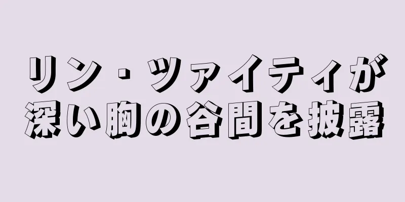 リン・ツァイティが深い胸の谷間を披露