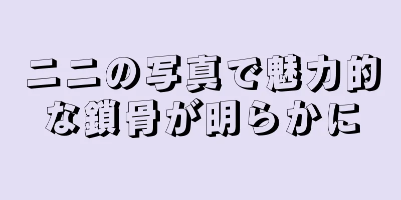 ニニの写真で魅力的な鎖骨が明らかに