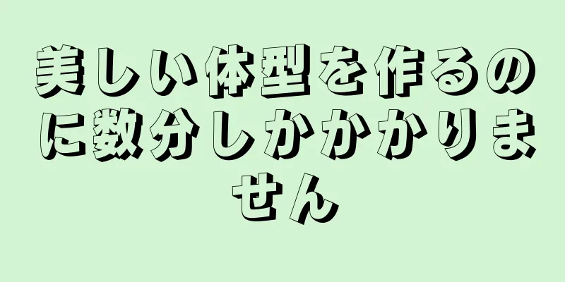 美しい体型を作るのに数分しかかかりません