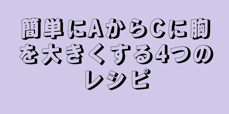 簡単にAからCに胸を大きくする4つのレシピ