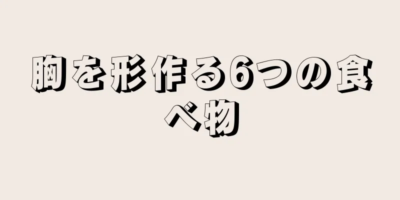 胸を形作る6つの食べ物