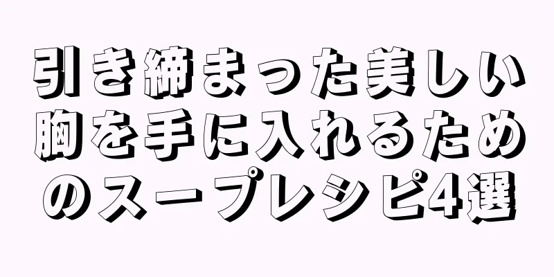 引き締まった美しい胸を手に入れるためのスープレシピ4選