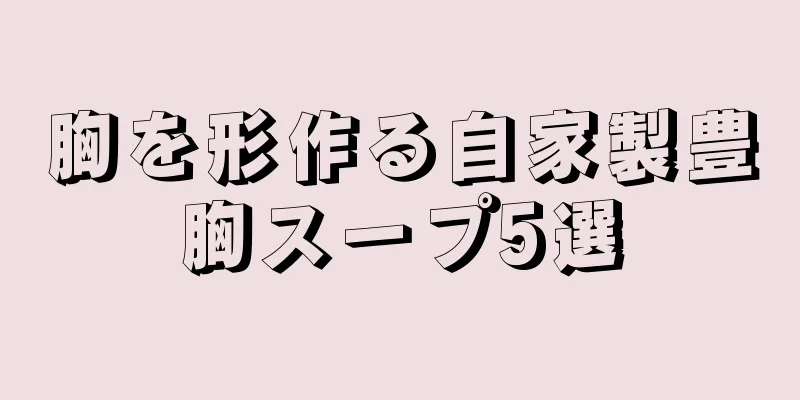 胸を形作る自家製豊胸スープ5選