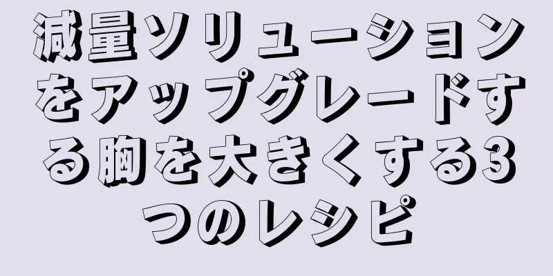 減量ソリューションをアップグレードする胸を大きくする3つのレシピ