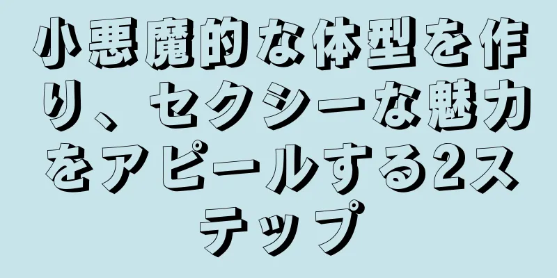 小悪魔的な体型を作り、セクシーな魅力をアピールする2ステップ