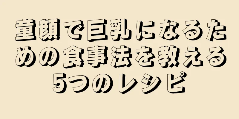 童顔で巨乳になるための食事法を教える5つのレシピ