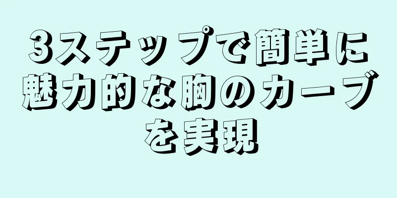 3ステップで簡単に魅力的な胸のカーブを実現