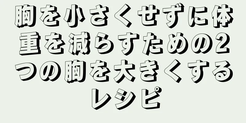 胸を小さくせずに体重を減らすための2つの胸を大きくするレシピ