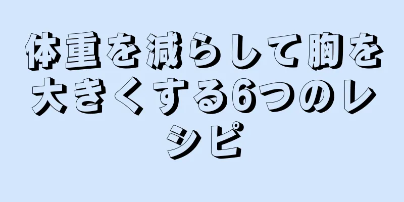 体重を減らして胸を大きくする6つのレシピ