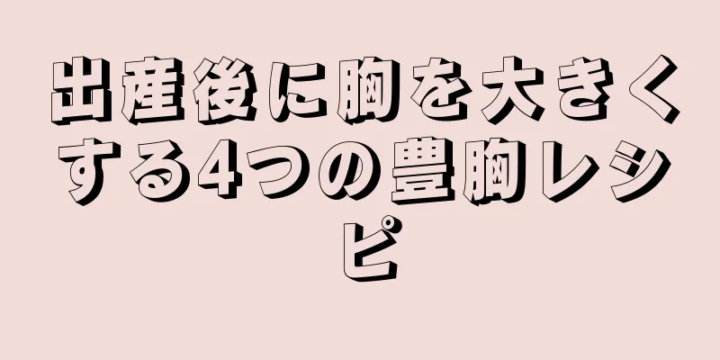 出産後に胸を大きくする4つの豊胸レシピ