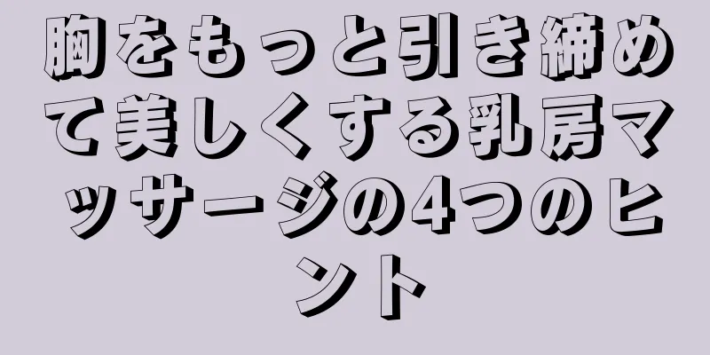 胸をもっと引き締めて美しくする乳房マッサージの4つのヒント