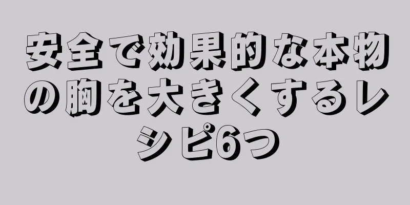 安全で効果的な本物の胸を大きくするレシピ6つ