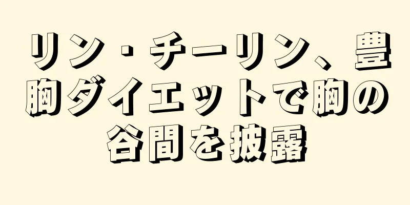 リン・チーリン、豊胸ダイエットで胸の谷間を披露