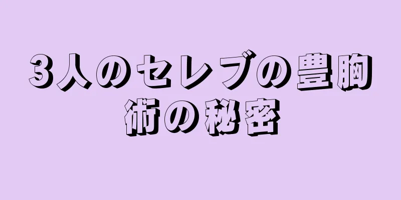 3人のセレブの豊胸術の秘密