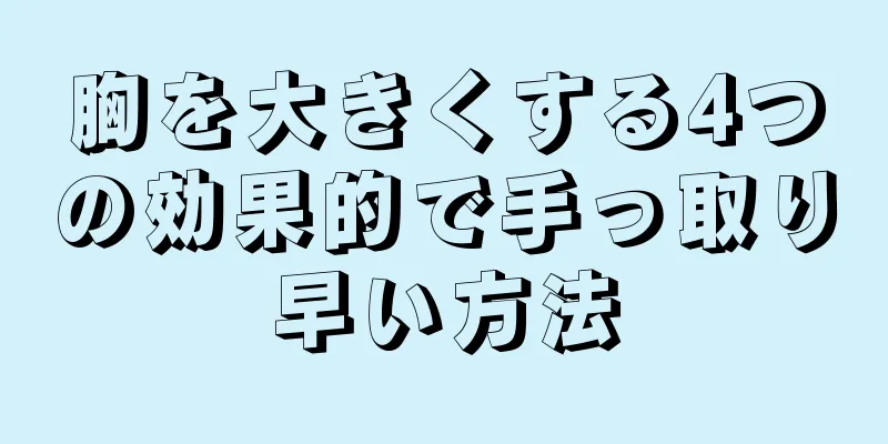 胸を大きくする4つの効果的で手っ取り早い方法