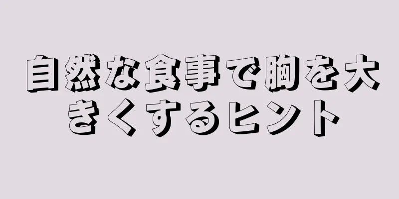 自然な食事で胸を大きくするヒント