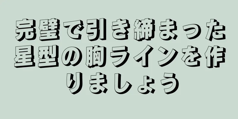 完璧で引き締まった星型の胸ラインを作りましょう