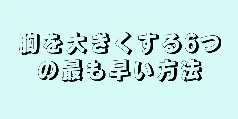 胸を大きくする6つの最も早い方法