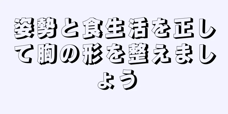 姿勢と食生活を正して胸の形を整えましょう